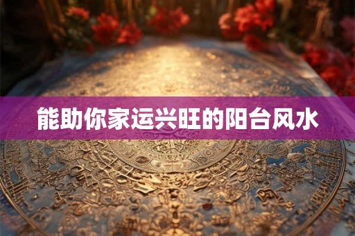 能助你家运兴旺的阳台风水