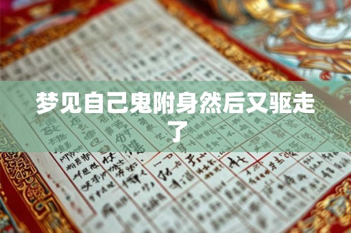 梦见自己鬼附身然后又驱走了 梦见自己鬼附身然后又驱走了