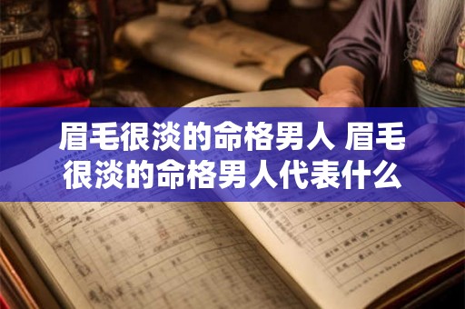眉毛很淡的命格男人 眉毛很淡的命格男人代表什么 眉毛很淡的命格男人 眉毛很淡的命格男人代表什么