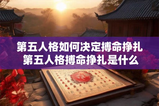 第五人格如何决定搏命挣扎 第五人格搏命挣扎是什么意思 第五人格如何决定搏命挣扎 第五人格搏命挣扎是什么意思