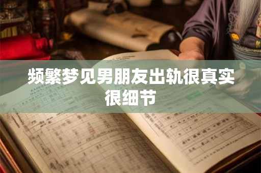 频繁梦见男朋友出轨很真实很细节
