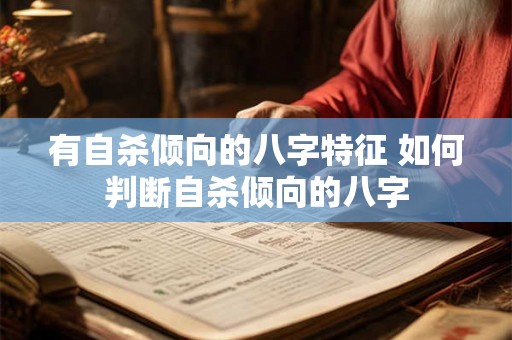 有自杀倾向的八字特征 如何判断自杀倾向的八字 有自杀倾向的八字特征 如何判断自杀倾向的八字