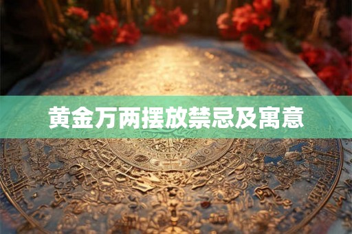 黄金万两摆放禁忌及寓意 黄金万两摆放禁忌及寓意