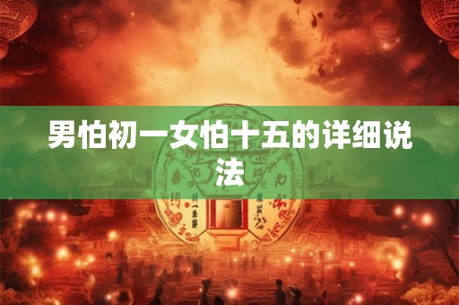 男怕初一女怕十五的详细说法 男怕初一女怕十五的详细说法
