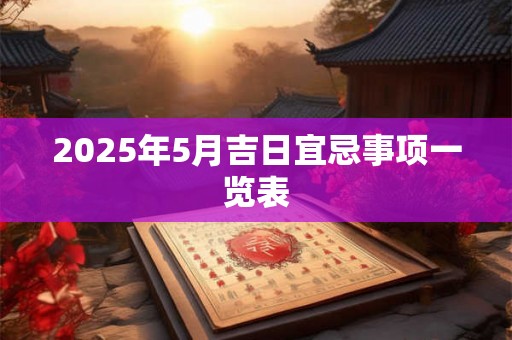 2025年5月吉日宜忌事项一览表
