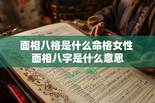 面相八格是什么命格女性 面相八字是什么意思 面相八格是什么命格女性 面相八字是什么意思