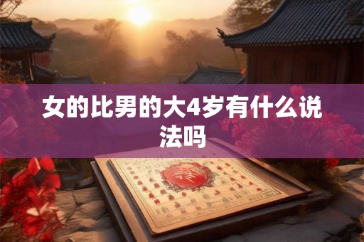 女的比男的大4岁有什么说法吗 女的比男的大4岁有什么说法吗