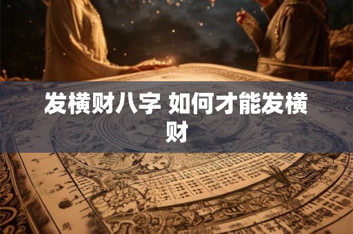 发横财八字 如何才能发横财 发横财八字 如何才能发横财