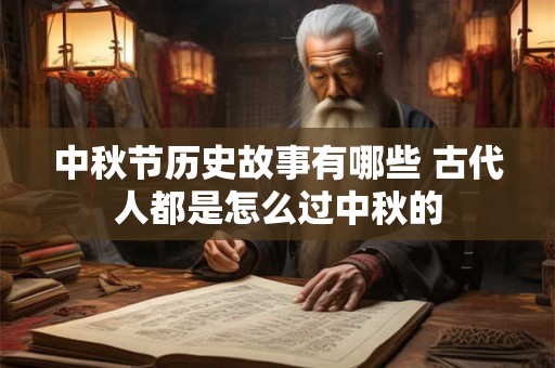 中秋节历史故事有哪些 古代人都是怎么过中秋的 中秋节历史故事有哪些 古代人都是怎么过中秋的