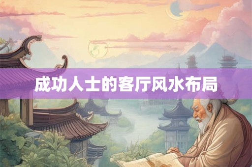 成功人士的客厅风水布局 成功人士的客厅风水布局