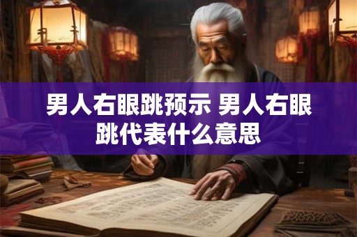 男人右眼跳预示 男人右眼跳代表什么意思