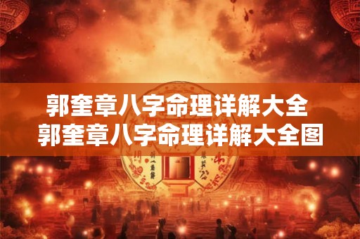 郭奎章八字命理详解大全 郭奎章八字命理详解大全图片 郭奎章八字命理详解大全 郭奎章八字命理详解大全图片