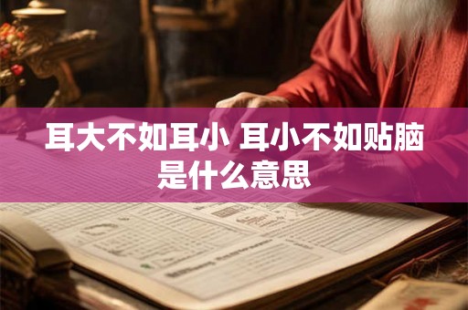 耳大不如耳小 耳小不如贴脑是什么意思 耳大不如耳小 耳小不如贴脑是什么意思