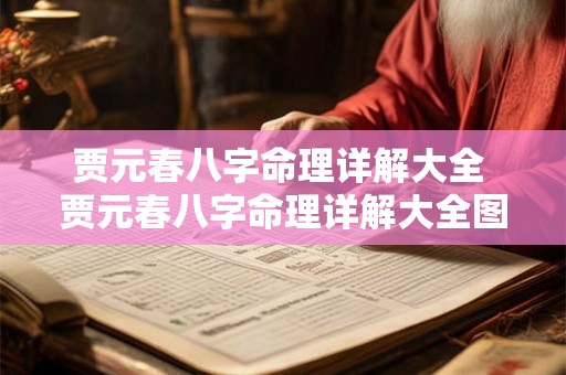贾元春八字命理详解大全 贾元春八字命理详解大全图片 贾元春八字命理详解大全 贾元春八字命理详解大全图片