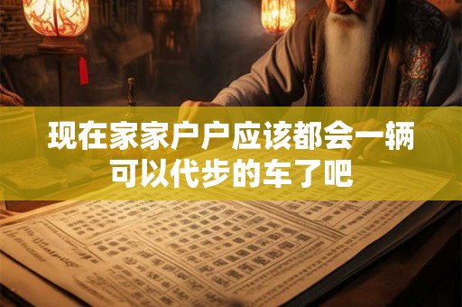 现在家家户户应该都会一辆可以代步的车了吧