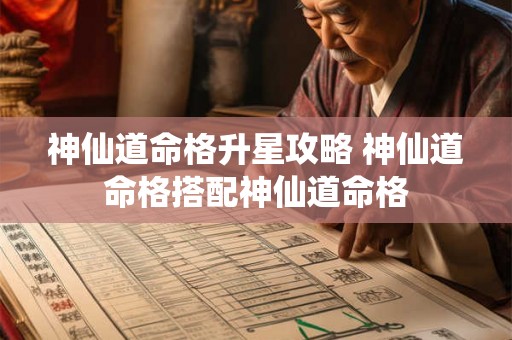 神仙道命格升星攻略 神仙道命格搭配神仙道命格