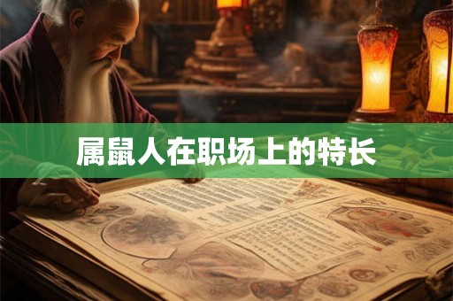 属鼠人在职场上的特长 属鼠人在职场上的特长