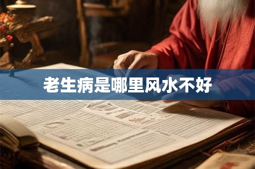 老生病是哪里风水不好 老生病是哪里风水不好