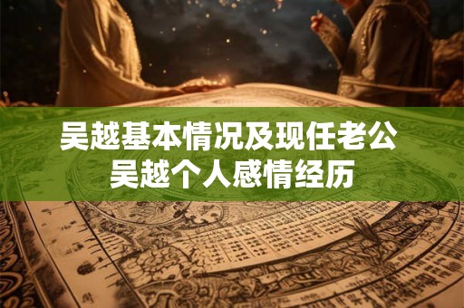 吴越基本情况及现任老公 吴越个人感情经历