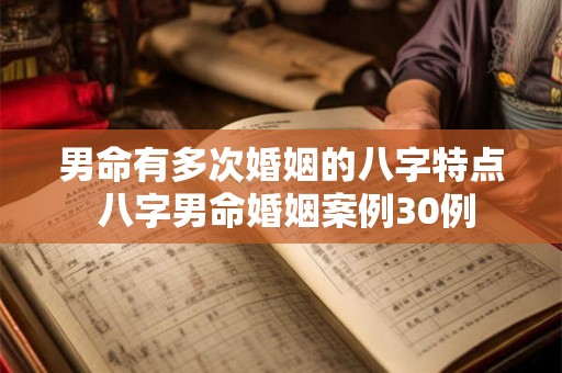 男命有多次婚姻的八字特点 八字男命婚姻案例30例 男命有多次婚姻的八字特点 八字男命婚姻案例30例