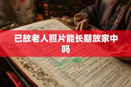 已故老人照片能长期放家中吗