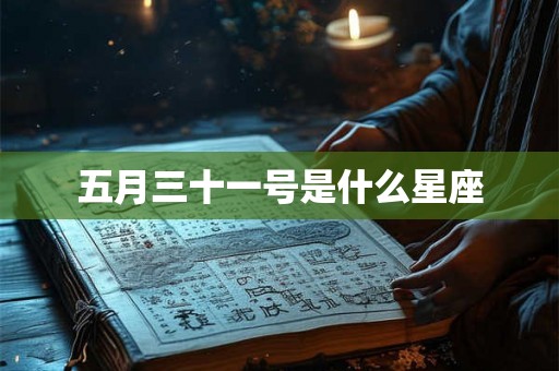 五月三十一号是什么星座 五月三十一号是什么星座