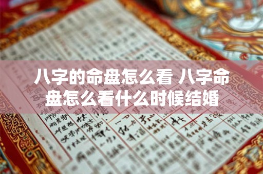 八字的命盘怎么看 八字命盘怎么看什么时候结婚 八字的命盘怎么看 八字命盘怎么看什么时候结婚