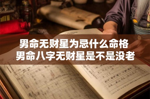男命无财星为忌什么命格 男命八字无财星是不是没老婆 男命无财星为忌什么命格 男命八字无财星是不是没老婆