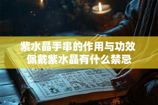 紫水晶手串的作用与功效 佩戴紫水晶有什么禁忌 紫水晶手串的作用与功效 佩戴紫水晶有什么禁忌