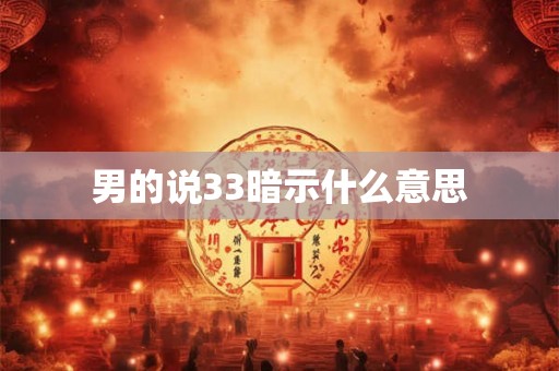 男的说33暗示什么意思 男的说33暗示什么意思