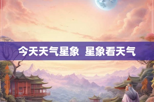 今天天气星象  星象看天气