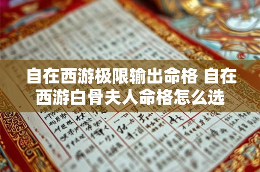 自在西游极限输出命格 自在西游白骨夫人命格怎么选