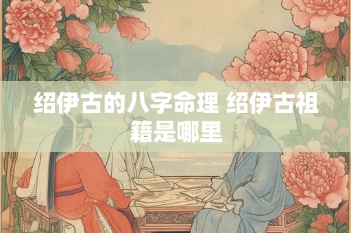 绍伊古的八字命理 绍伊古祖籍是哪里 绍伊古的八字命理 绍伊古祖籍是哪里