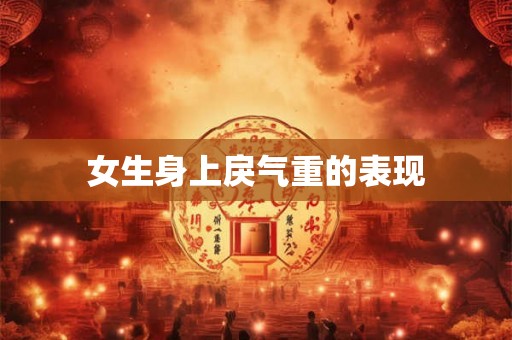 女生身上戾气重的表现 女生身上戾气重的表现