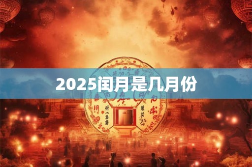 2025闰月是几月份