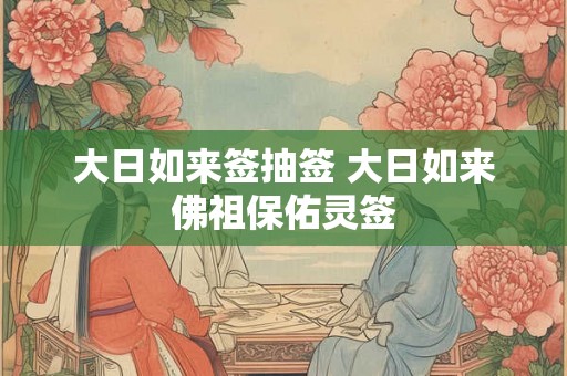 大日如来签抽签 大日如来佛祖保佑灵签 大日如来签抽签 大日如来佛祖保佑灵签