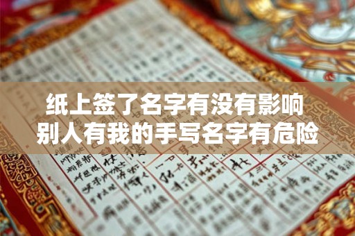 纸上签了名字有没有影响 别人有我的手写名字有危险吗 纸上签了名字有没有影响 别人有我的手写名字有危险吗