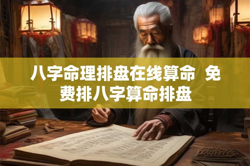 八字命理排盘在线算命  免费排八字算命排盘
