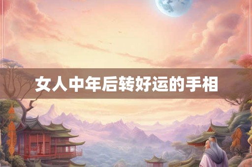 女人中年后转好运的手相 女人中年后转好运的手相