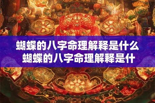 蝴蝶的八字命理解释是什么 蝴蝶的八字命理解释是什么意思 蝴蝶的八字命理解释是什么 蝴蝶的八字命理解释是什么意思