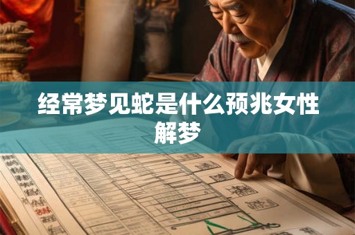经常梦见蛇是什么预兆女性解梦