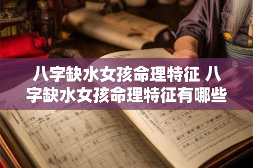 八字缺水女孩命理特征 八字缺水女孩命理特征有哪些 八字缺水女孩命理特征 八字缺水女孩命理特征有哪些