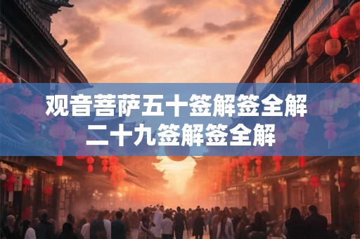 观音菩萨五十签解签全解 二十九签解签全解 观音菩萨五十签解签全解 二十九签解签全解
