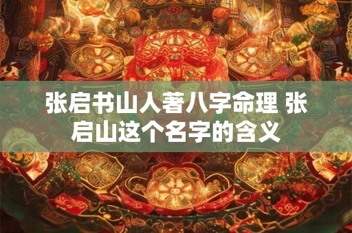 张启书山人著八字命理 张启山这个名字的含义 张启书山人著八字命理 张启山这个名字的含义