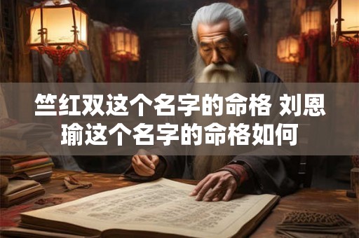 竺红双这个名字的命格 刘恩瑜这个名字的命格如何 竺红双这个名字的命格 刘恩瑜这个名字的命格如何