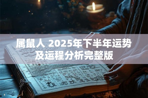 属鼠人 2025年下半年运势及运程分析完整版 属鼠人 2025年下半年运势及运程分析完整版