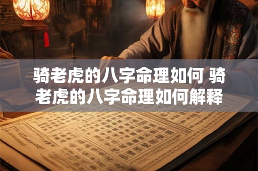 骑老虎的八字命理如何 骑老虎的八字命理如何解释 骑老虎的八字命理如何 骑老虎的八字命理如何解释