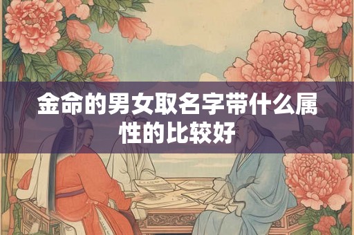 金命的男女取名字带什么属性的比较好