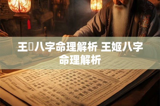 王娡八字命理解析 王姬八字命理解析 王娡八字命理解析 王姬八字命理解析