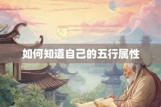 如何知道自己的五行属性 如何知道自己的五行属性